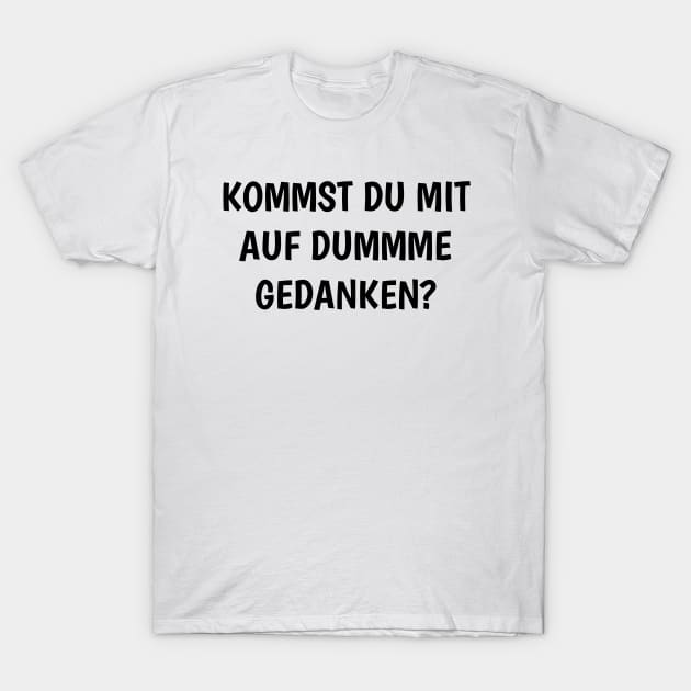 Kommst du mit auf dumme Gedanken T-Shirt by FromBerlinGift